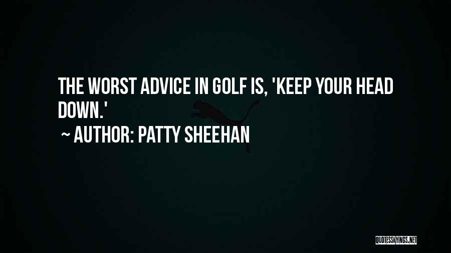 Keep Your Head Down Quotes By Patty Sheehan