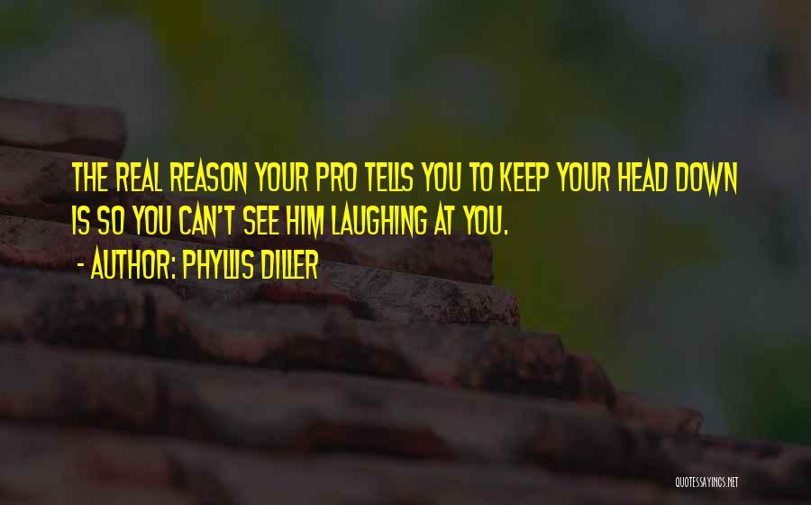 Keep Your Head Down Quotes By Phyllis Diller