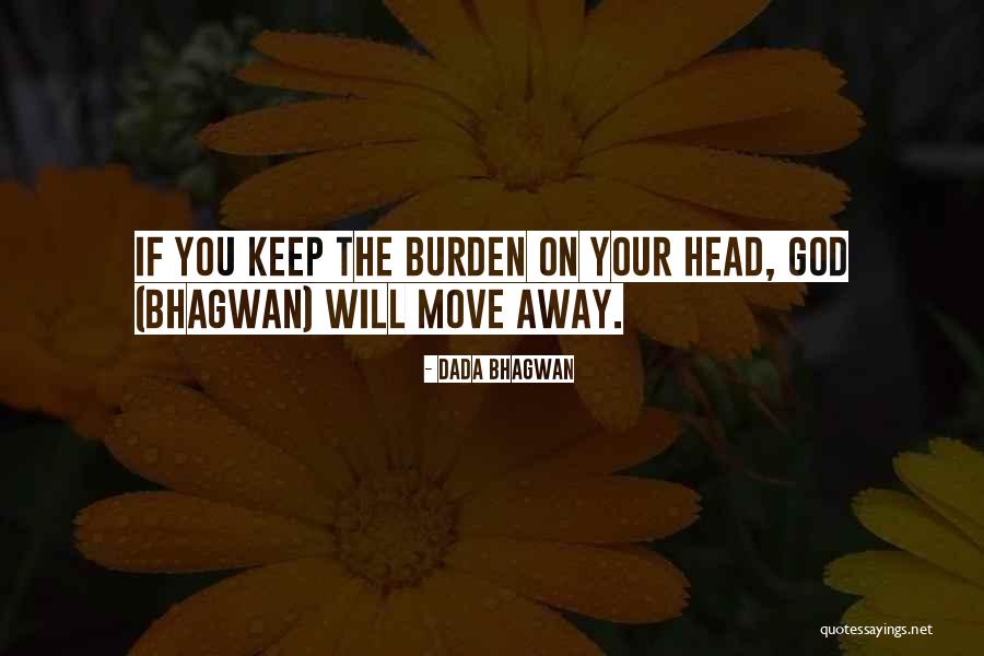 Keep Your Head Up God Quotes By Dada Bhagwan Keep Your Head Up God Quotes By Dada Bhagwan