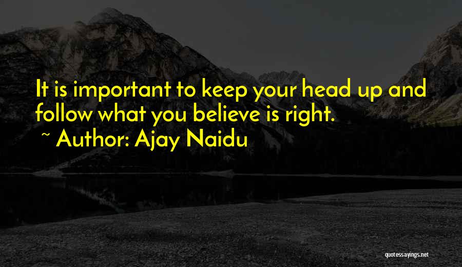 Keep Your Head Up Quotes By Ajay Naidu