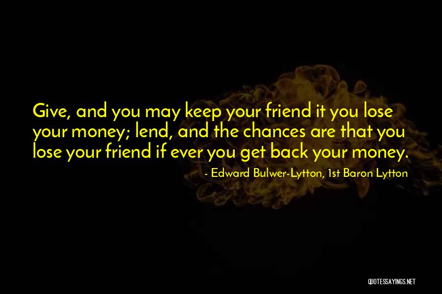 Keep Your Money Quotes By Edward Bulwer-Lytton, 1st Baron Lytton Keep Your Money Quotes By Edward Bulwer-Lytton, 1st Baron Lytton