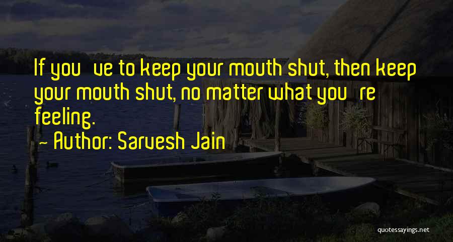 Keep Your Mouth Shut Quotes By Sarvesh Jain