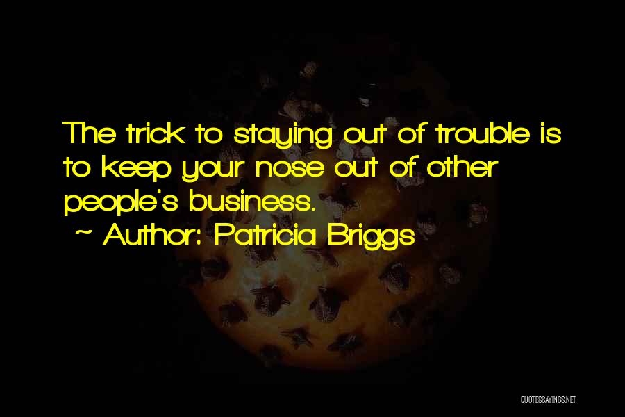 Keep Your Nose Out Of Other People's Business Quotes By Patricia Briggs