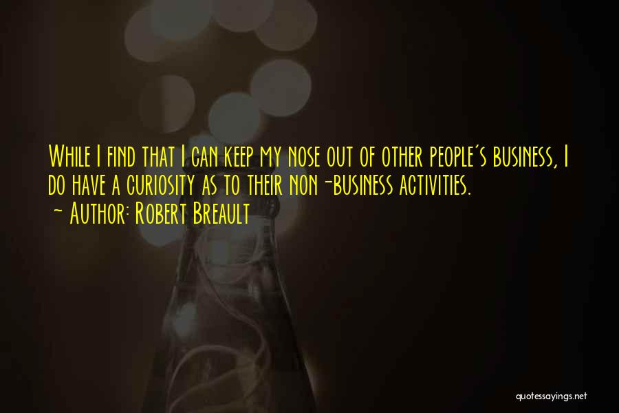 Keep Your Nose Out Of Other People's Business Quotes By Robert Breault