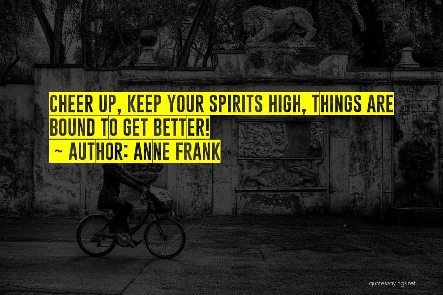 Keep Your Spirits High Quotes By Anne Frank