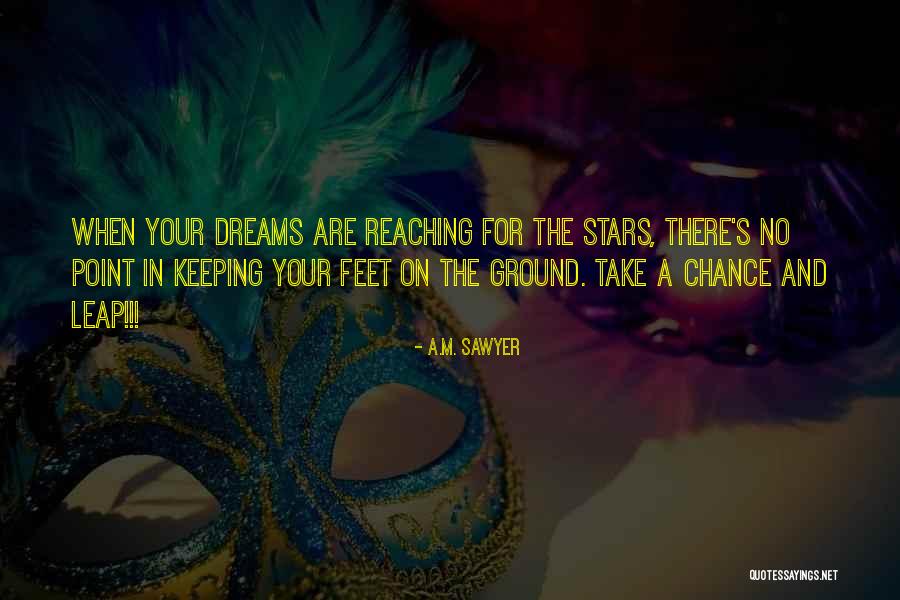 Keeping Feet On The Ground Quotes By A.M. Sawyer