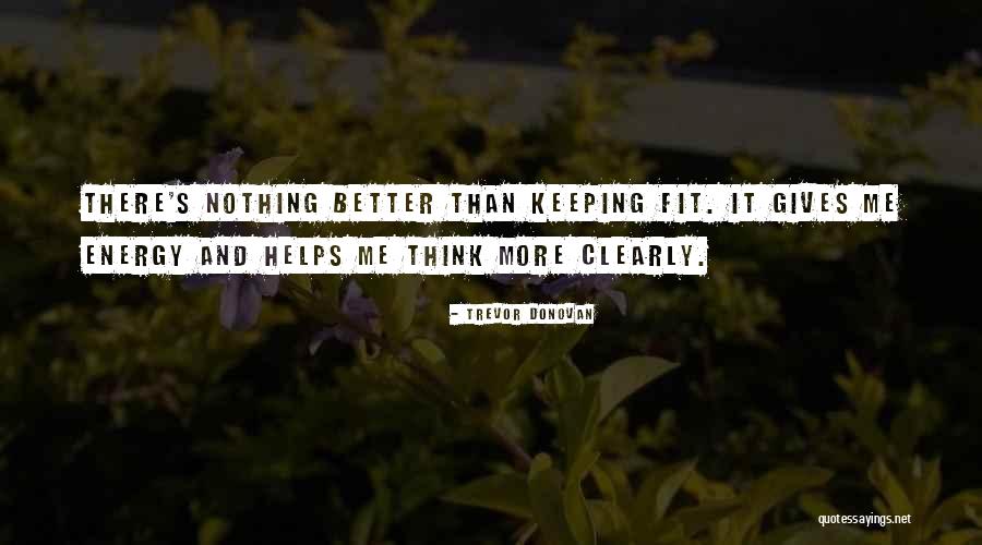 Keeping Fit Quotes By Trevor Donovan Keeping Fit Quotes By Trevor Donovan
