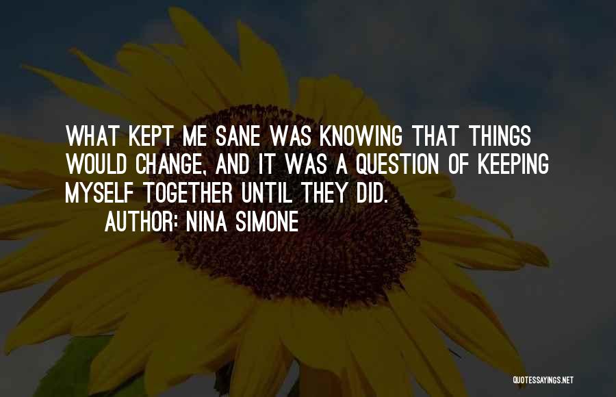 Keeping It All Together Quotes By Nina Simone