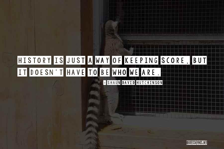Keeping Score Quotes By Shaun David Hutchinson Keeping Score Quotes By Shaun David Hutchinson