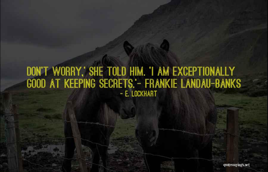 Keeping Secrets To Yourself Quotes By E. Lockhart Keeping Secrets To Yourself Quotes By E. Lockhart