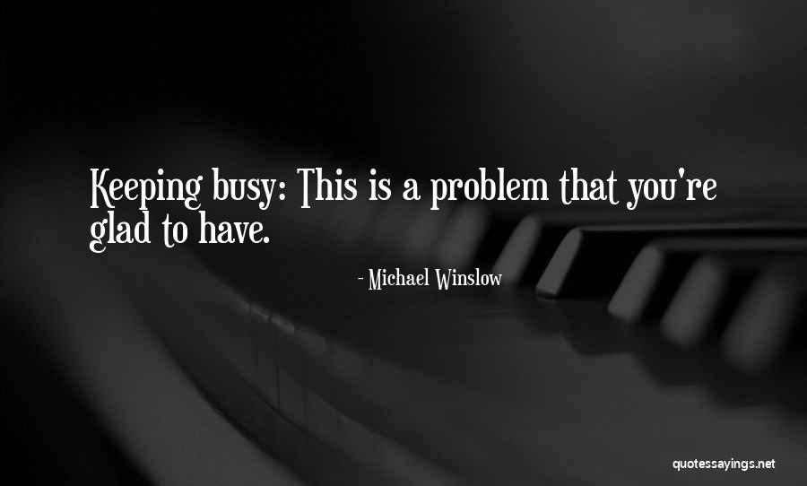 Keeping Yourself Busy Quotes By Michael Winslow