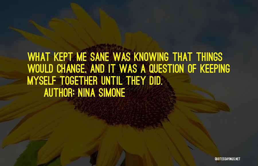 Keeping Yourself Together Quotes By Nina Simone