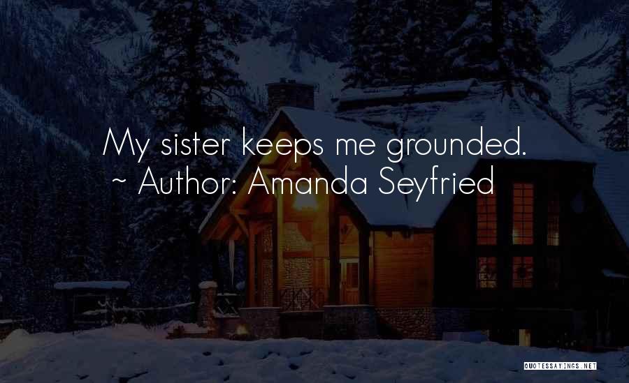Keeps Me Grounded Quotes By Amanda Seyfried