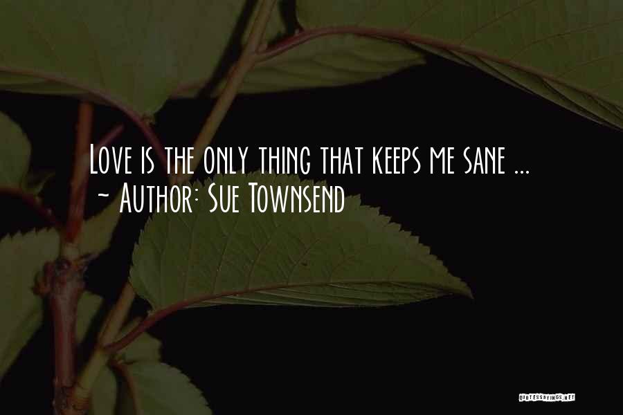 Keeps Me Sane Quotes By Sue Townsend