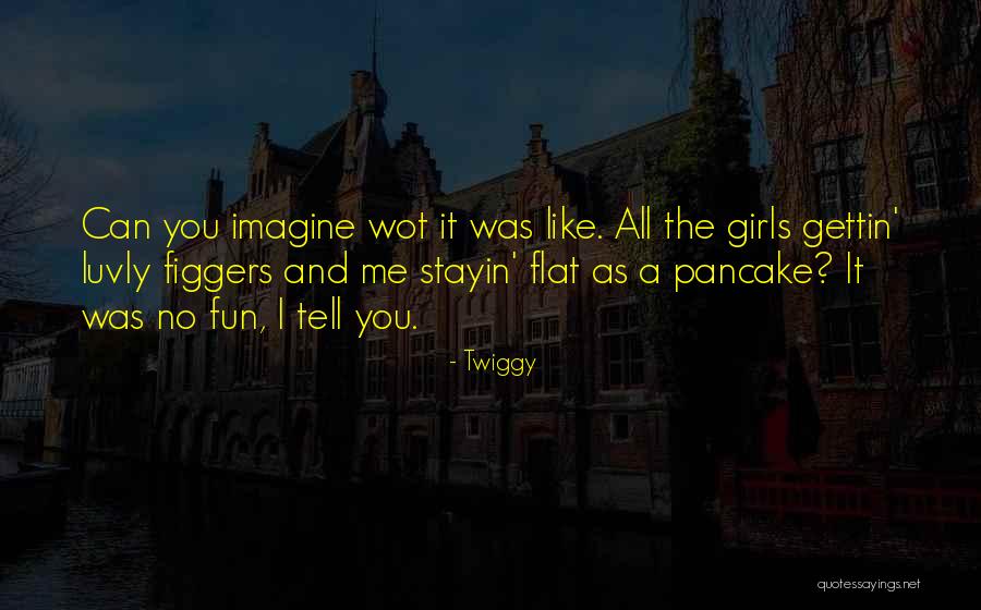 Keliones I Tenerife Quotes By Twiggy Keliones I Tenerife Quotes By Twiggy