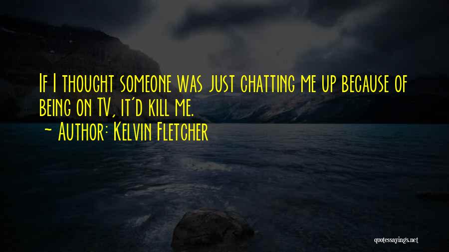 Kelvin Fletcher Quotes 790002