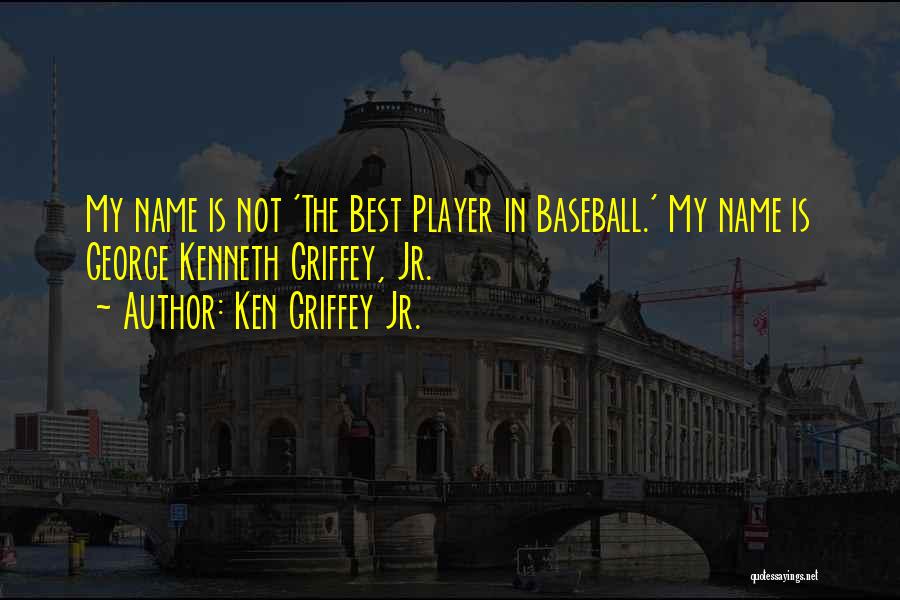 Ken And Kenneth Quotes By Ken Griffey Jr.