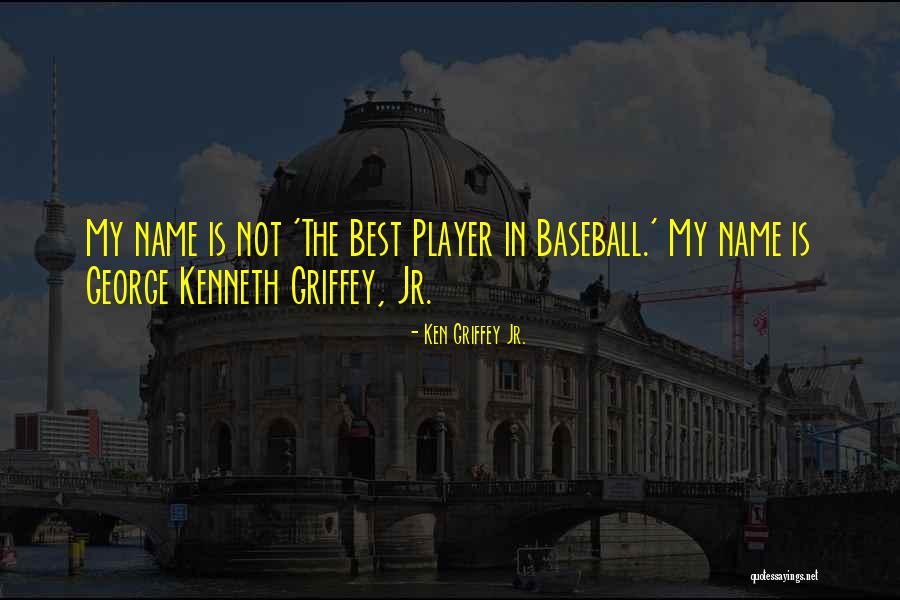 Ken And Kenneth Quotes By Ken Griffey Jr.