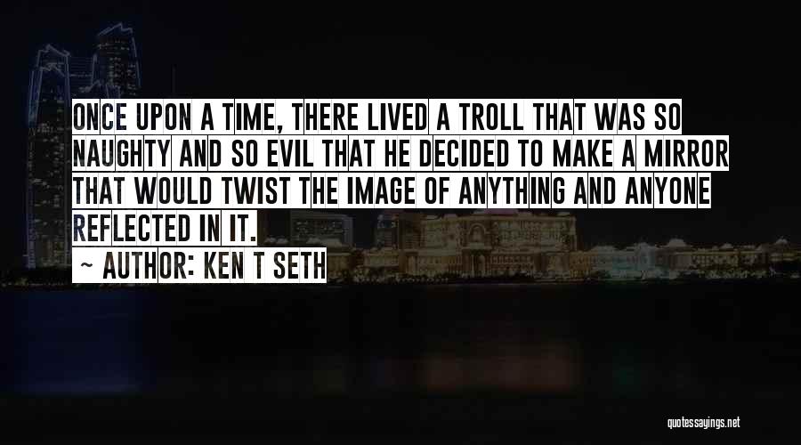 Ken T Seth Quotes 1991584