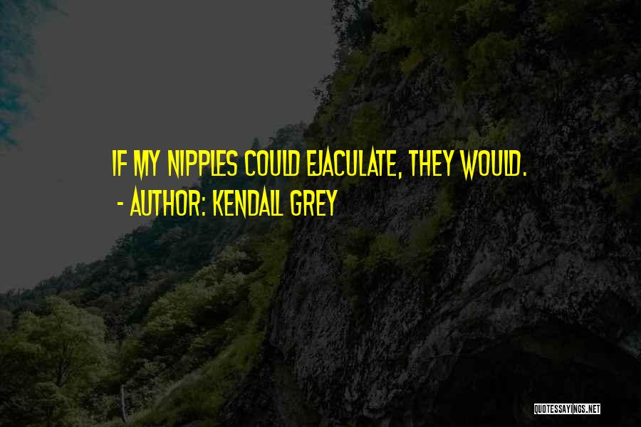 Kendall Grey Quotes 1113207