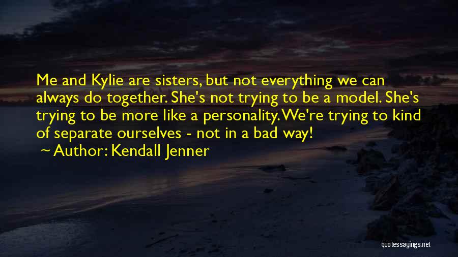 Kendall & Kylie Quotes By Kendall Jenner