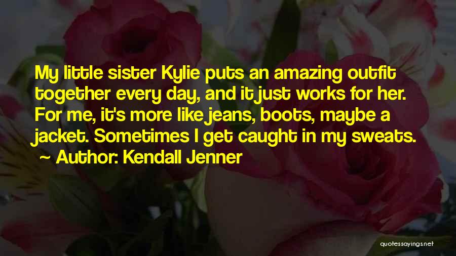 Kendall & Kylie Quotes By Kendall Jenner