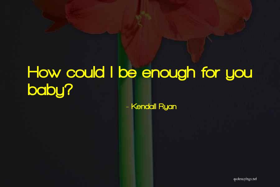 Kendall Quotes By Kendall Ryan Kendall Quotes By Kendall Ryan