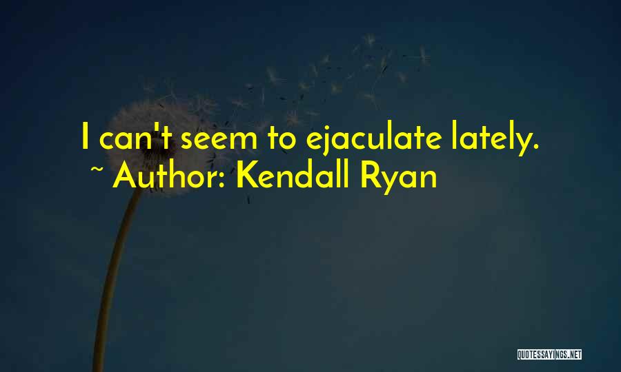 Kendall Ryan Quotes 1095491