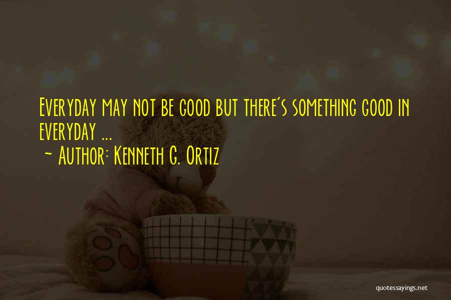 Kenneth G. Ortiz Quotes 1447591