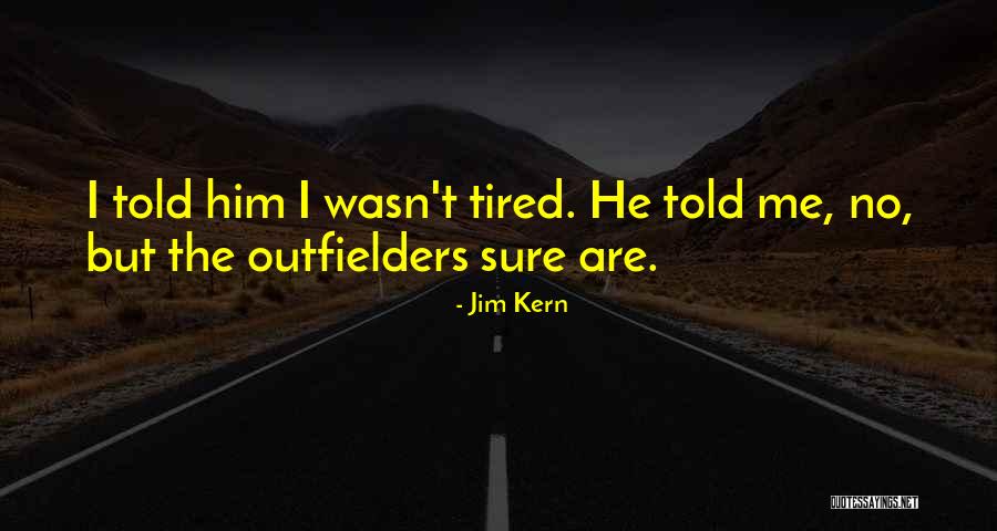 Kern Quotes By Jim Kern Kern Quotes By Jim Kern