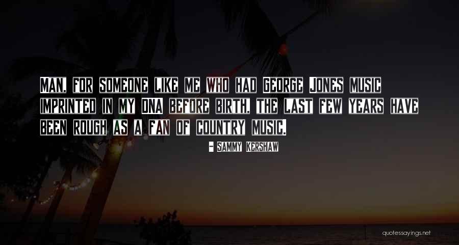 Kershaw Quotes By Sammy Kershaw Kershaw Quotes By Sammy Kershaw