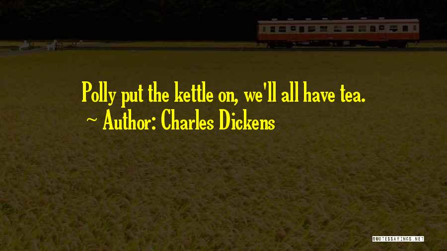 Kettles Quotes By Charles Dickens