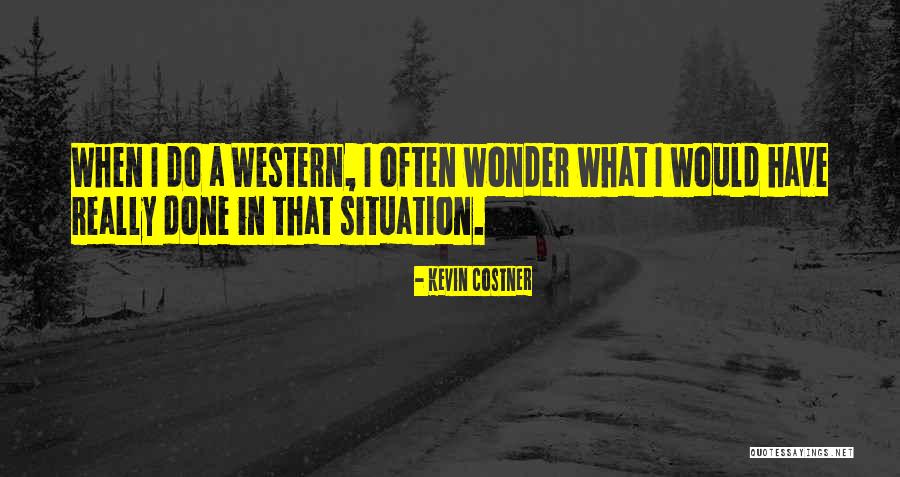 Kevin Costner Quotes 527191 Kevin Costner Quotes 527191