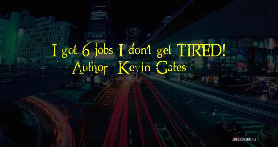 Kevin Gates I Don't Get Tired Quotes By Kevin Gates