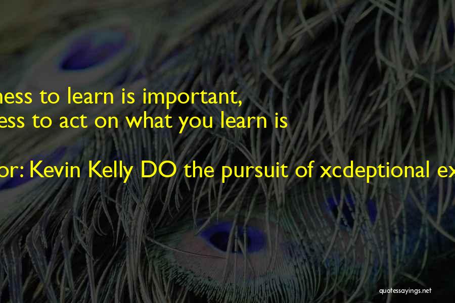 Kevin Kelly DO The Pursuit Of Xcdeptional Execution Quotes 1520881