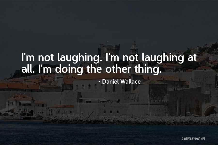 Kfkdjruyrhgugrgerhg Quotes By Daniel Wallace Kfkdjruyrhgugrgerhg Quotes By Daniel Wallace