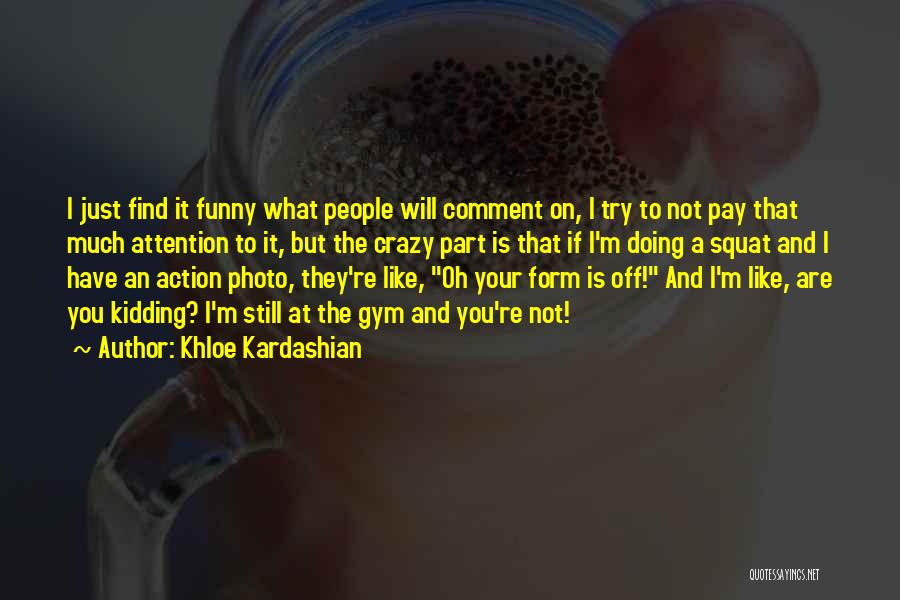 Khloe Kardashian Funny Quotes By Khloe Kardashian