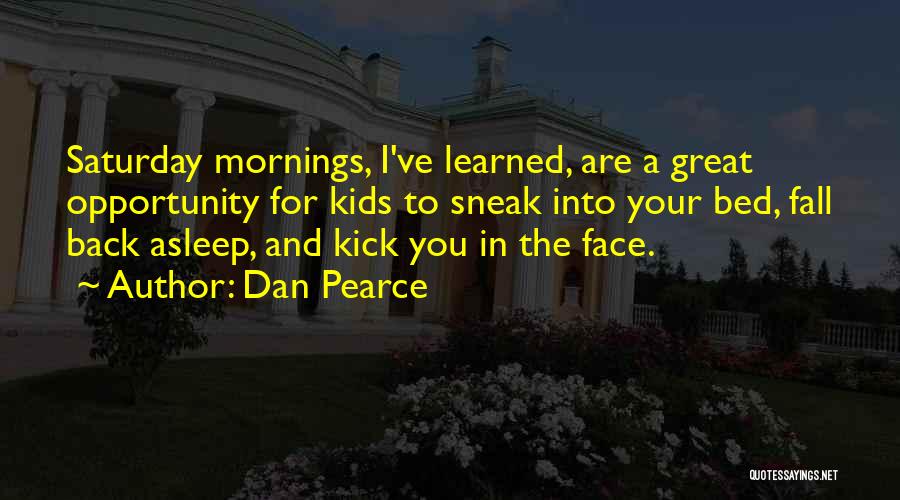 Kick In The Face Quotes By Dan Pearce