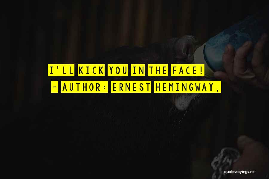 Kick In The Face Quotes By Ernest Hemingway,