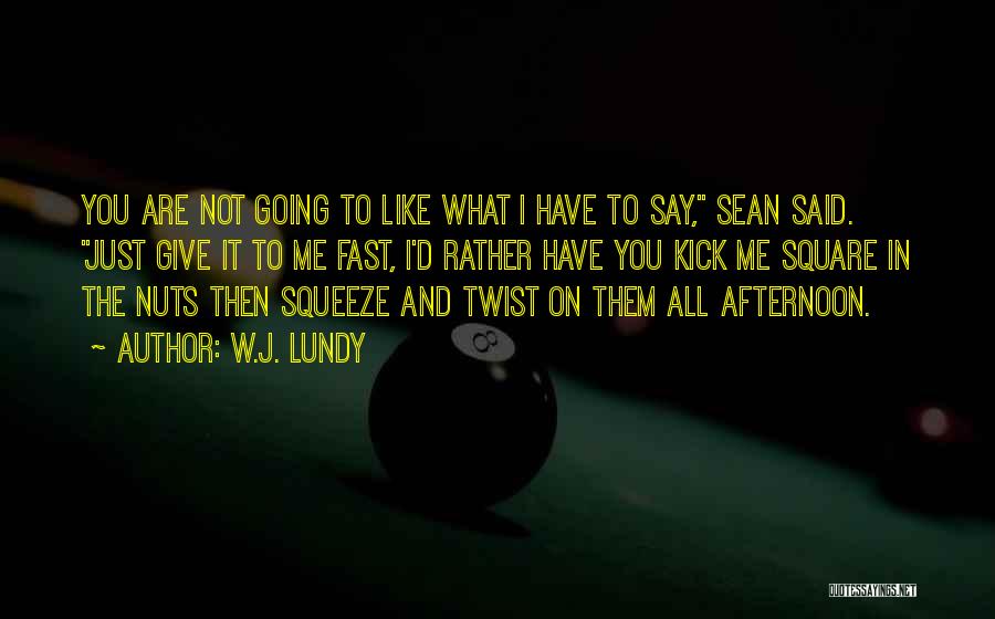 Kick Nuts Quotes By W.J. Lundy