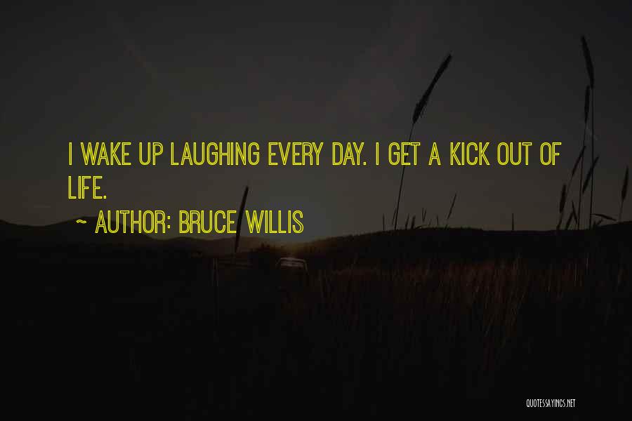 Kick Out Of Life Quotes By Bruce Willis