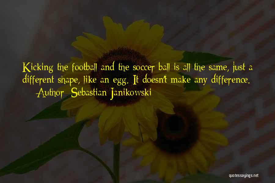 Kicking A Soccer Ball Quotes By Sebastian Janikowski