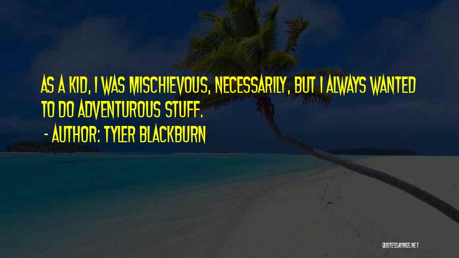 Kid Stuff Quotes By Tyler Blackburn