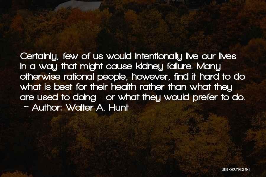 Kidney Health Quotes By Walter A. Hunt