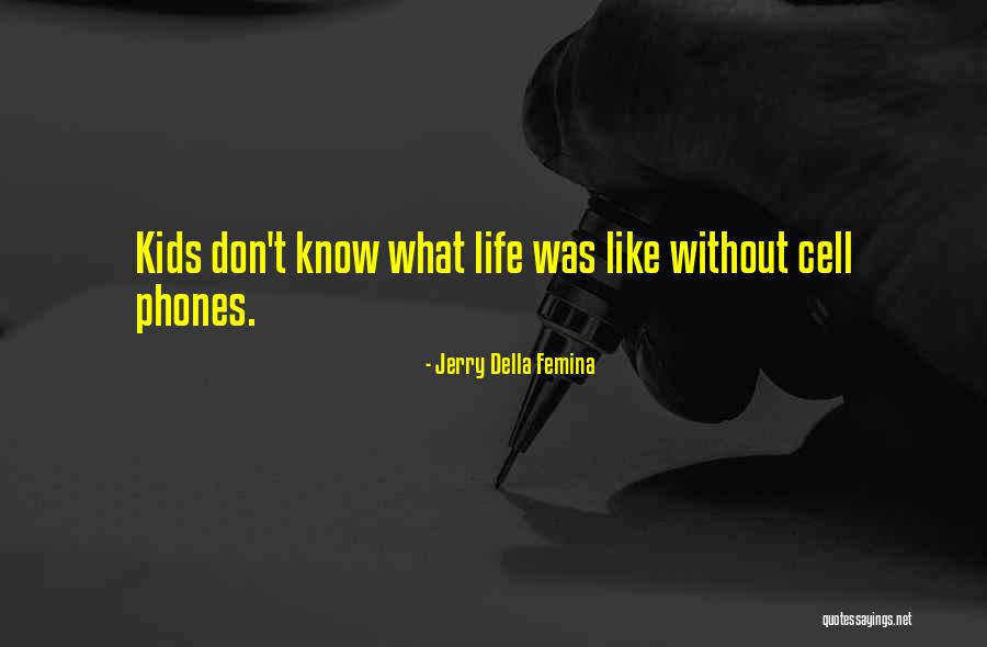 Kids And Cell Phones Quotes By Jerry Della Femina