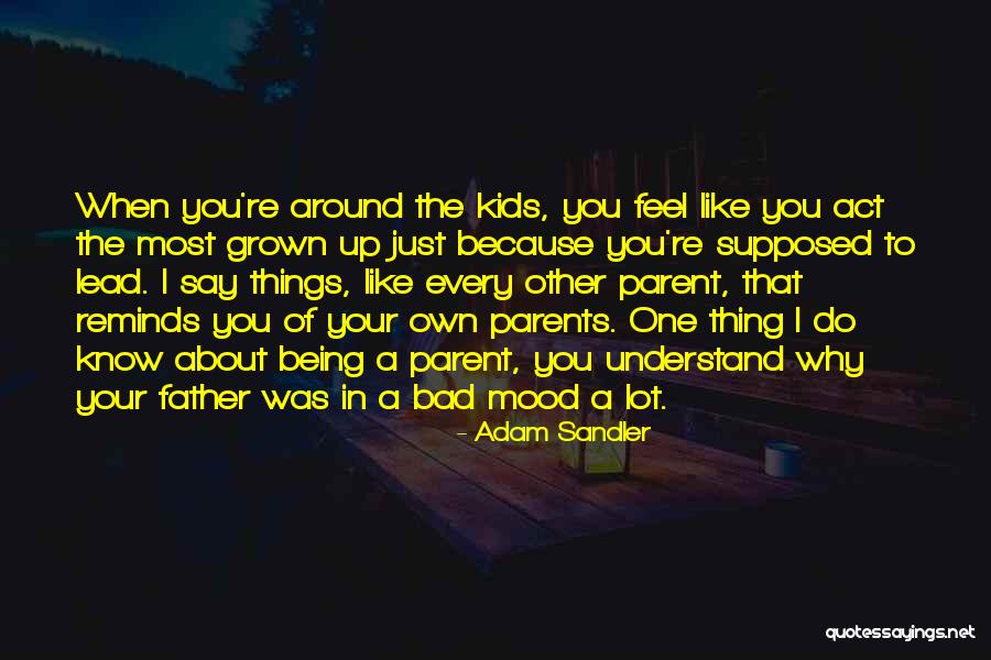 Kids Being Like Their Parents Quotes By Adam Sandler Kids Being Like Their Parents Quotes By Adam Sandler