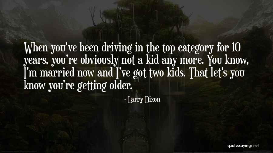 Kids Getting Older Quotes By Larry Dixon Kids Getting Older Quotes By Larry Dixon