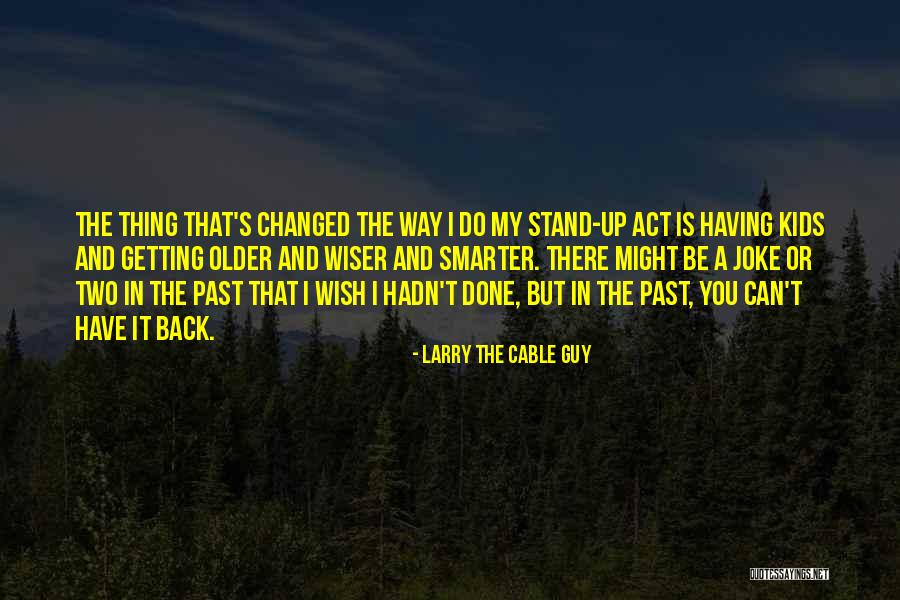 Kids Getting Older Quotes By Larry The Cable Guy Kids Getting Older Quotes By Larry The Cable Guy
