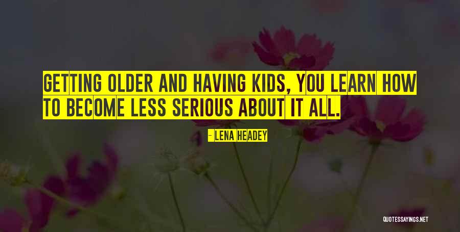Kids Getting Older Quotes By Lena Headey Kids Getting Older Quotes By Lena Headey