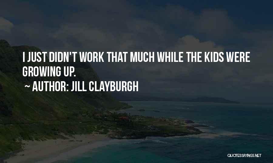 Kids Growing Up Quotes By Jill Clayburgh